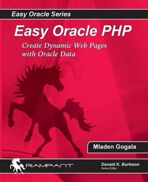 Easy Oracle PHP: Create Dynamic Web Pages with Oracle Data de Mladen Gogala