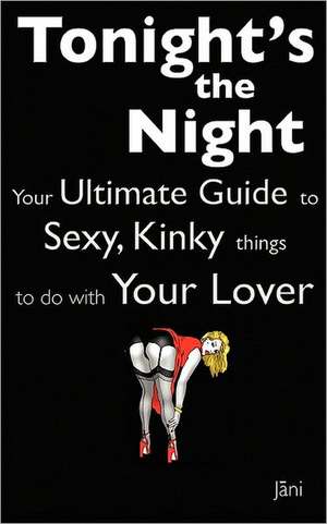 Love Coupons: Tonight's The Night ... Your Ultimate Guide to Sexy, Kinky Things to do With Your Lover (Love Coupon Style) de Jani