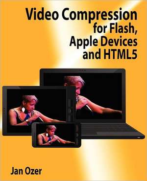 Video Compression for Flash, Apple Devices and Html5 de Jan L. Ozer