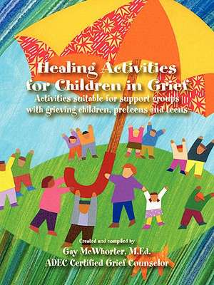 Healing Activities for Children in Grief: 2015 Traveler's Edition de Gay McWhorter