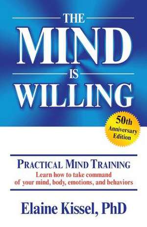 The Mind Is Willing: Mind Mastery the Natural Way de Elaine Kissel