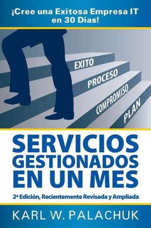 Servicios Gestionados En Un Mes - Cree Una Exitosa Empresa It En 30 Dias! - 2 Edicion de Karl W Palachuk