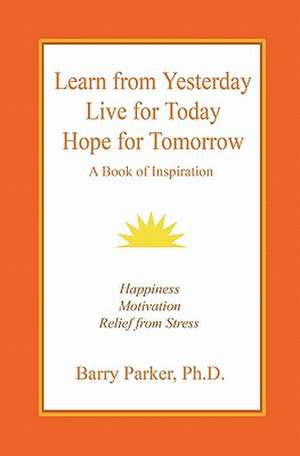 Learn from Yesterday, Live for Today, Hope for Tomorrow de Barry Richard Parker