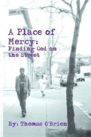 A Place of Mercy: Finding God on the Street de Thomas O'Brien