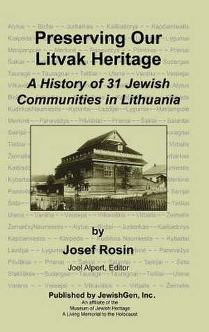 Preserving Our Litvak Heritage - A History of 31 Jewish Communities in Lithuania de Josef Rosin