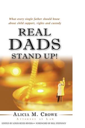 Real Dads Stand Up!: What Every Single Father Should Know About Child Support, Rights and Custody de Alicia M. Crowe