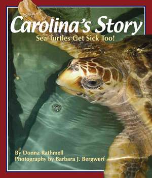 Carolina's Story: Sea Turtles Get Sick Too de Donna Rathmell