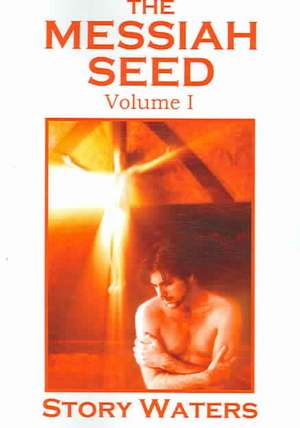 The Messiah Seed Volume I de Story Waters