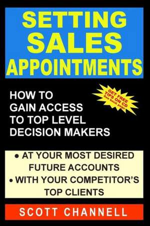 Setting Sales Appointments: How to Gain Access to Top Level Decision-Makers de Scott Channell