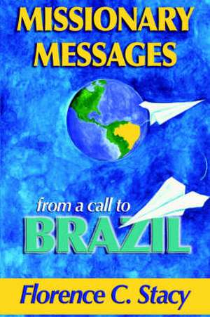 Missionary Messages from a Call to Brazil de Florence C. Stacy