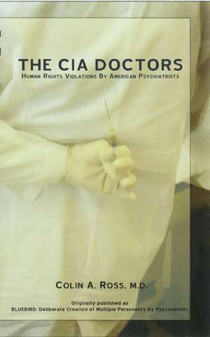 The C.I.A. Doctors: Human Rights Violations by American Psychiatrists de Colin A. Ross