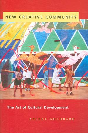 New Creative Community – The Art of Cultural Development de Arlene Goldbard