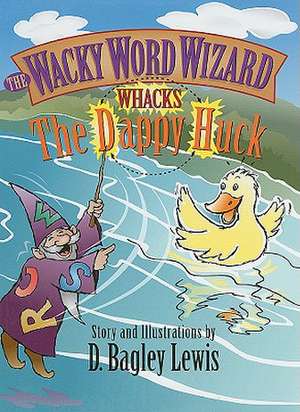 Wacky Word Wizard Whacks the Dappy Huck de D. Bagley Lewis