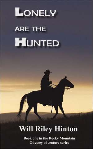 Lonely Are the Hunted: Book One in the Rocky Mountain Odyssey Adventure Series de Will Riley Hinton