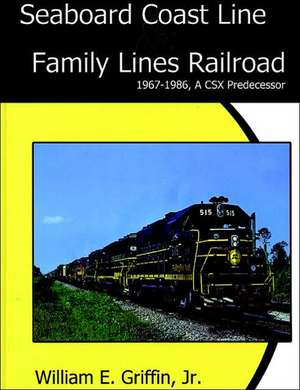 Seaboard Coast Line Family Lines Railroad 1967-1986: A Csx Predecessor de Jr. Griffin, William E.