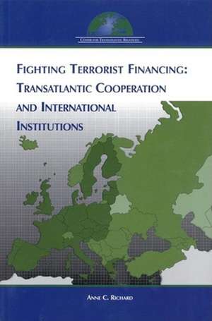 Fighting Terrorist Financing: Transatlantic Cooperation and International Institutions de Anne C. Richard