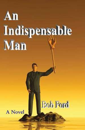 An Indispensable Man de Bob Ford