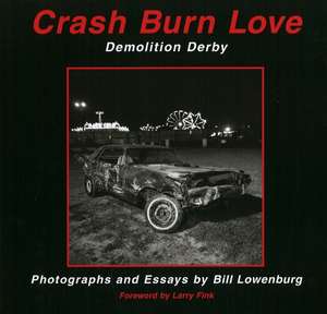 Crash Burn Love: Demolition Derby de Bill Lowenburg