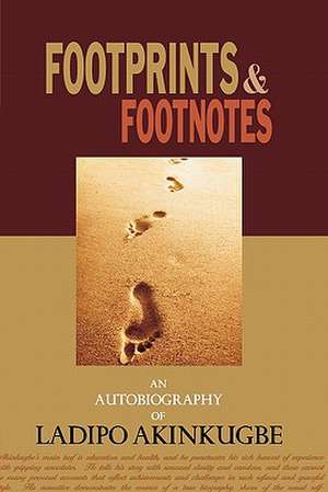 Footprints & Footnotes an Autobiography of Ladipo Akinkugbe de Ladipo Akinkugbe