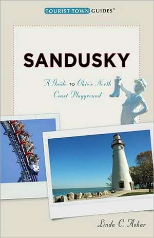 Sandusky: A Guide to Ohio's North Coast Playground de Linda C. Ashar