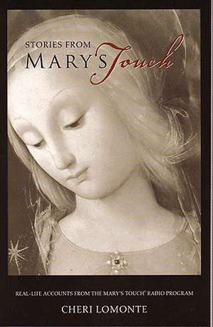 Stories from Mary's Touch, Volume I: Real-Life Accounts from the Mary's Touch Radio Program de Cheri Lomonte