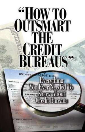 How to Outsmart The Credit Bureaus de Corey P Smith