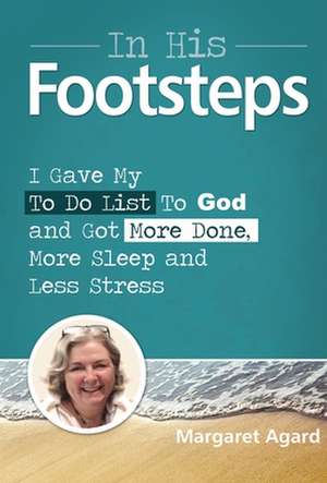 In His Footsteps: I Gave My Todo List to God and Got More Done, More Sleep and Less Stress de Margaret Agard