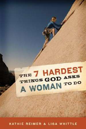 The 7 Hardest Things God Asks a Woman to Do de Kathie Reimer