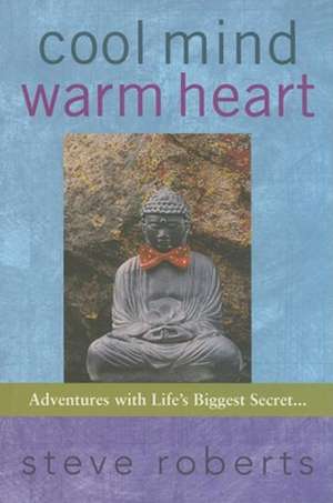 Cool Mind Warm Heart: Adventures with Life's Biggest Secret de Steve Roberts