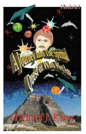 A Journey Into the Spiritual Quest of Who We Are de Michael Kiser