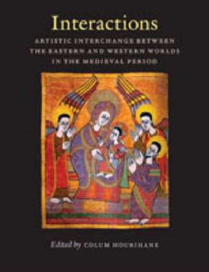 Interactions – Artistic Interchange Between the Eastern and Western Worlds in the Medieval Period de Colum Hourihane