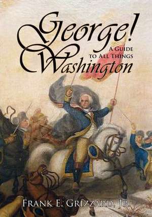 George! a Guide to All Things Washington de Frank E., Jr. Grizzard