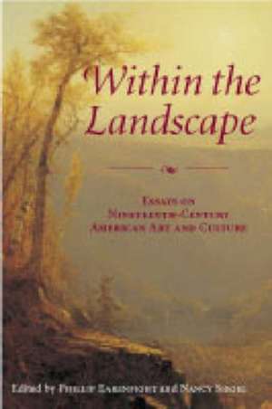 Within the Landscape – Essays on Nineteenth–Century American Art and Culture de Phillip Earenfight