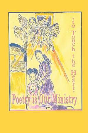 Poetry Is Our Ministry to Touch the Heart de Anelda Lukesia Ballard