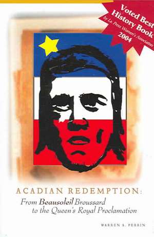 Acadian Redemption: From Beausoleil Broussard to the Queen's Royal Proclamation de Warren A. Perrin