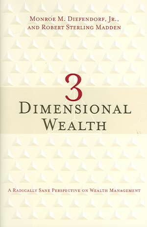 3 Dimensional Wealth: A Radically Sane Perspective on Wealth Management de Monroe M. Jr. Diefendorf