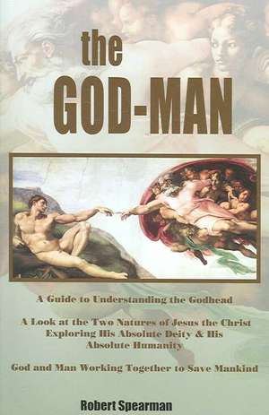 The God-Man: A Guide to Understanding the Godhead de Robert Spearman