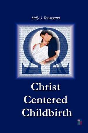 Christ Centered Childbirth de Kelly J. Townsend