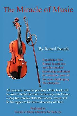 The Miracle of Music: Experience How Romel Joseph Has Used His Musical Knowledge and Talent to Overcome Some of His Most Challenging Life OB de Romel Joseph