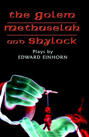 The Golem, Methuselah, and Shylock: Plays by Edward Einhorn de Edward Einhorn