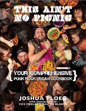 This Ain't No Picnic: Your Comprehensive Vegan Punk Rock Cookbook de Joshua Ploeg