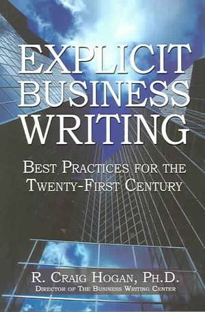 Explicit Business Writing: Best Practices for the Twenty-First Century de R. Craig Hogan Ph. D.