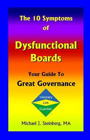 The 10 Symptoms of Dysfunctional Boards de Ma Michael J. Steinberg