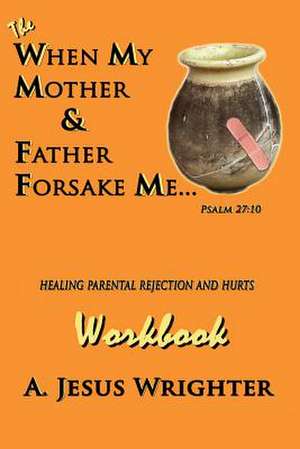 When My Mother & Father Forsake Me...the Workbook de A. Jesus Wrighter