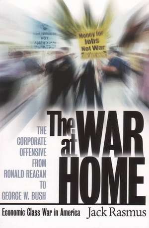 The War at Home: The Corporate Offensive from Ronald Reagan to George W. Bush - Economic Class War in America de Jack Rasmus