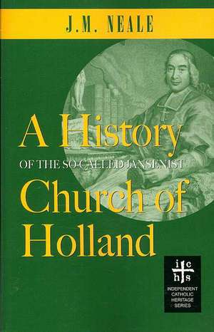 A History of the So-Called Jansenist Church of Holland de J. M. Neale