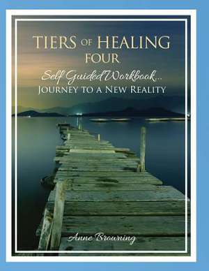 Tiers of Healing IV Self Guided Workbook...Journey to a New Reality de Anne Browning