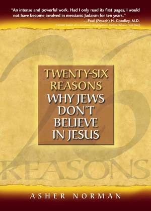 Twenty-Six Reasons Why Jews Don't Believe in Jesus de Asher Norman