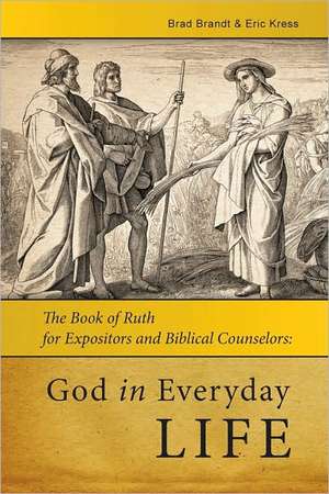 God in Everyday Life: The Book of Ruth for Expositors and Biblical Counselors de Brad Brandt