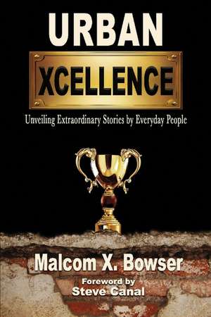 Urban Xcellence: Unveiling Extraordinary Stories by Everyday People de Malcom Bowser